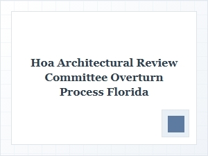 Hoa Architectural Review Overturn Process in Florida